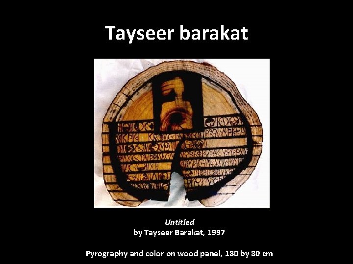 Tayseer barakat Untitled by Tayseer Barakat, 1997 Pyrography and color on wood panel, 180