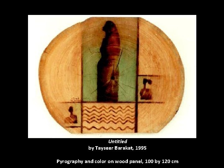 Untitled by Tayseer Barakat, 1995 Pyrography and color on wood panel, 100 by 120