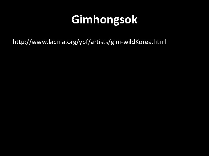 Gimhongsok http: //www. lacma. org/ybf/artists/gim-wild. Korea. html 