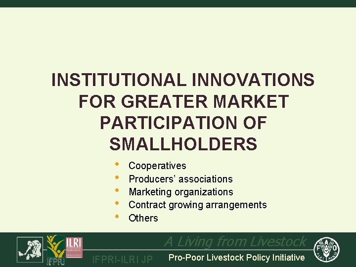 INSTITUTIONAL INNOVATIONS FOR GREATER MARKET PARTICIPATION OF SMALLHOLDERS • • • Cooperatives Producers’ associations