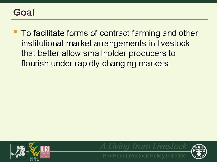 Goal • To facilitate forms of contract farming and other institutional market arrangements in