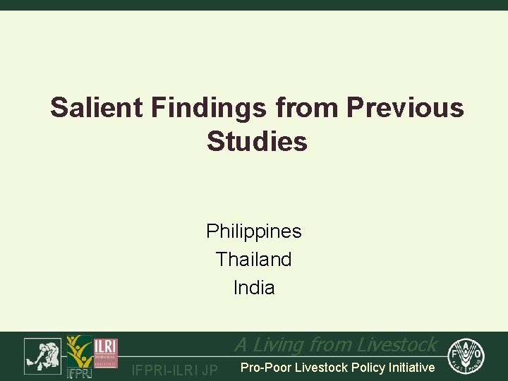 Salient Findings from Previous Studies Philippines Thailand India A Living from Livestock IFPRI-ILRI JP