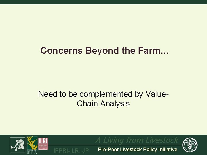 Concerns Beyond the Farm… Need to be complemented by Value. Chain Analysis A Living