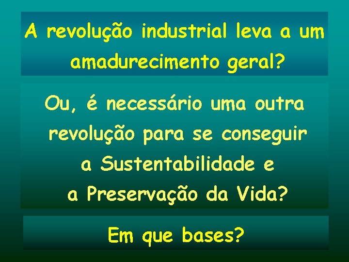 A revolução industrial leva a um amadurecimento geral? Ou, é necessário uma outra revolução