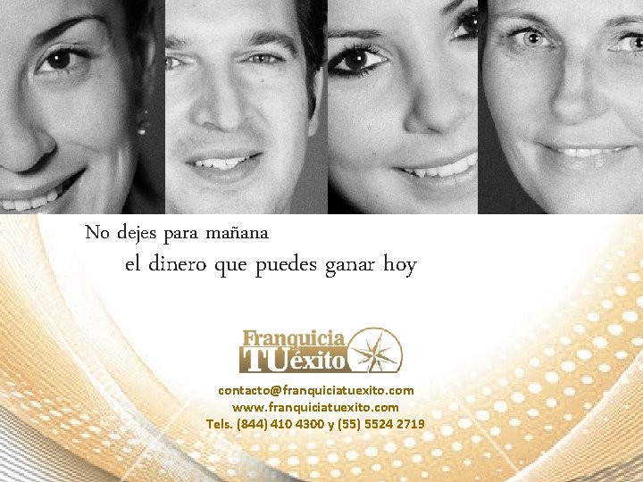 No dejes para mañana el dinero que puedes ganar hoy contacto@franquiciatuexito. com www. franquiciatuexito.