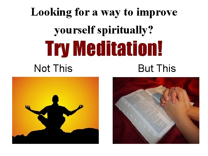 Looking for a way to improve yourself spiritually? Try Meditation! Not This But This
