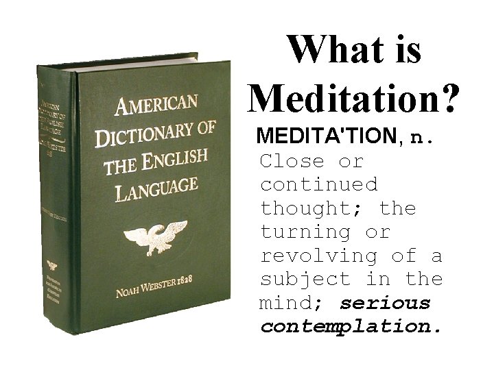 What is Meditation? MEDITA'TION, n. Close or continued thought; the turning or revolving of
