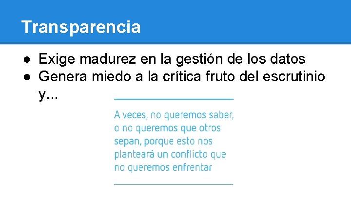 Transparencia ● Exige madurez en la gestión de los datos ● Genera miedo a