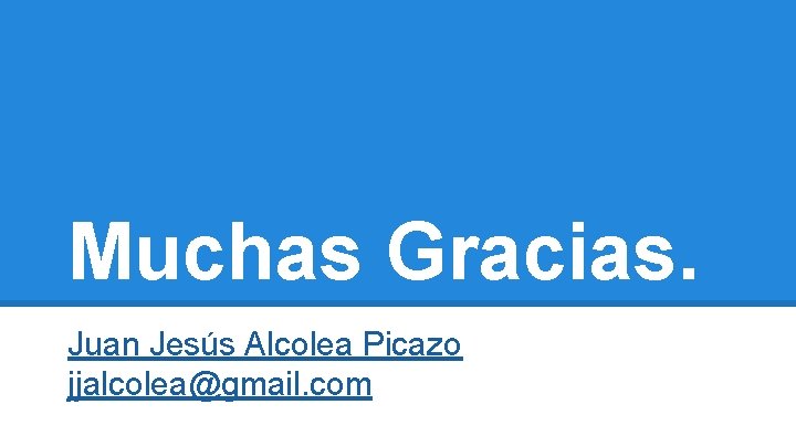 Muchas Gracias. Juan Jesús Alcolea Picazo jjalcolea@gmail. com 