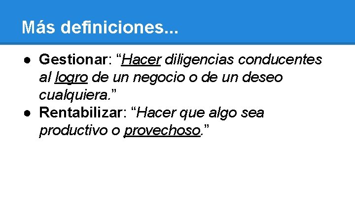 Más definiciones. . . ● Gestionar: “Hacer diligencias conducentes al logro de un negocio