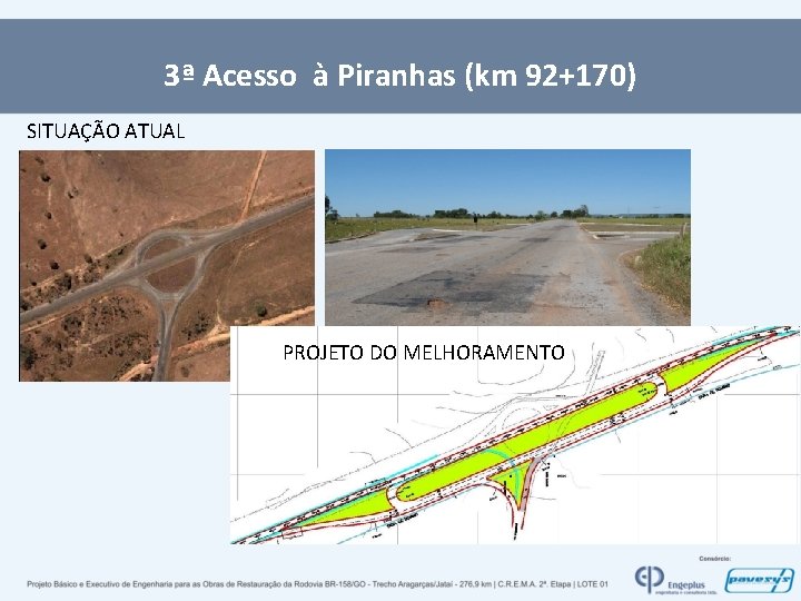 3ª Acesso à Piranhas (km 92+170) SITUAÇÃO ATUAL PROJETO DO MELHORAMENTO í Jata s