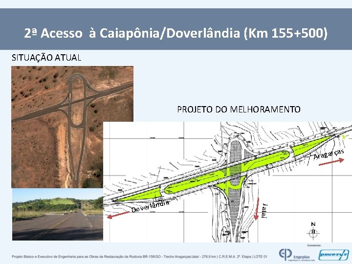 2ª Acesso à Caiapônia/Doverlândia (Km 155+500) SITUAÇÃO ATUAL PROJETO DO MELHORAMENTO rças Araga Jataí