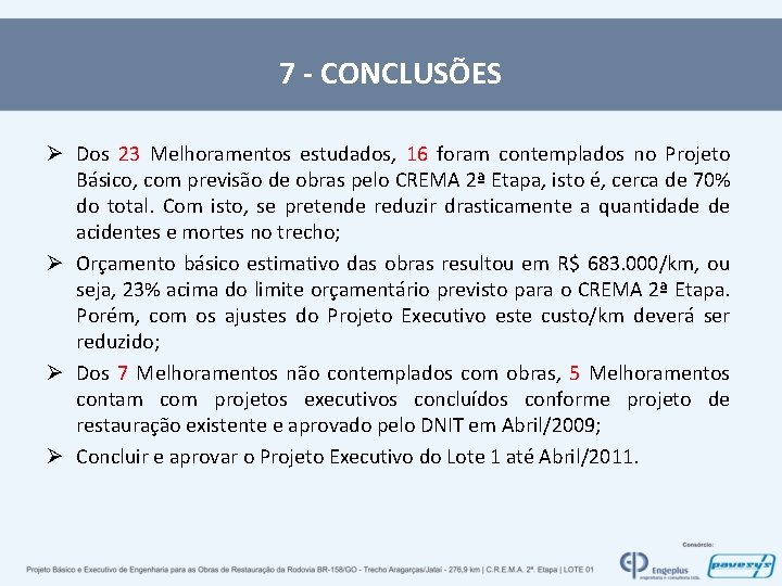 7 - CONCLUSÕES Ø Dos 23 Melhoramentos estudados, 16 foram contemplados no Projeto Básico,