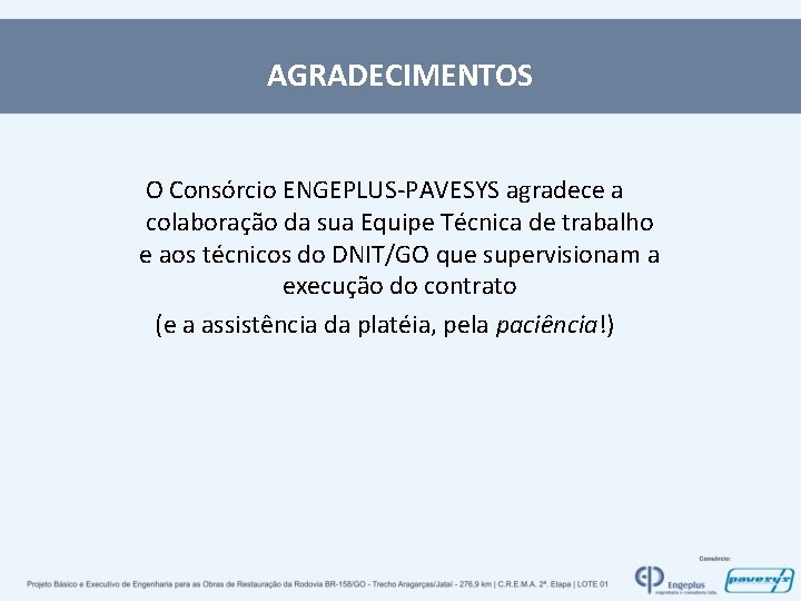 AGRADECIMENTOS O Consórcio ENGEPLUS-PAVESYS agradece a colaboração da sua Equipe Técnica de trabalho e