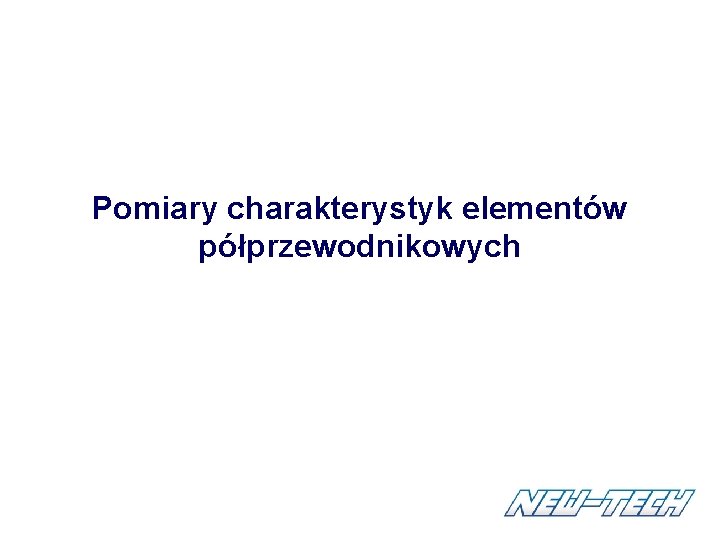 Pomiary charakterystyk elementów półprzewodnikowych Pomiary charakterystyk elementów półprzewodnikowych