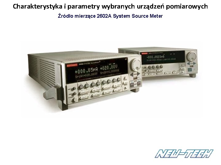 Charakterystyka i parametry wybranych urządzeń pomiarowych Źródło mierzące 2602 A System Source Meter Charakterystyka i parametry wybranych urządzeń pomiarowych Źródło mierzące 2602 A System Source Meter