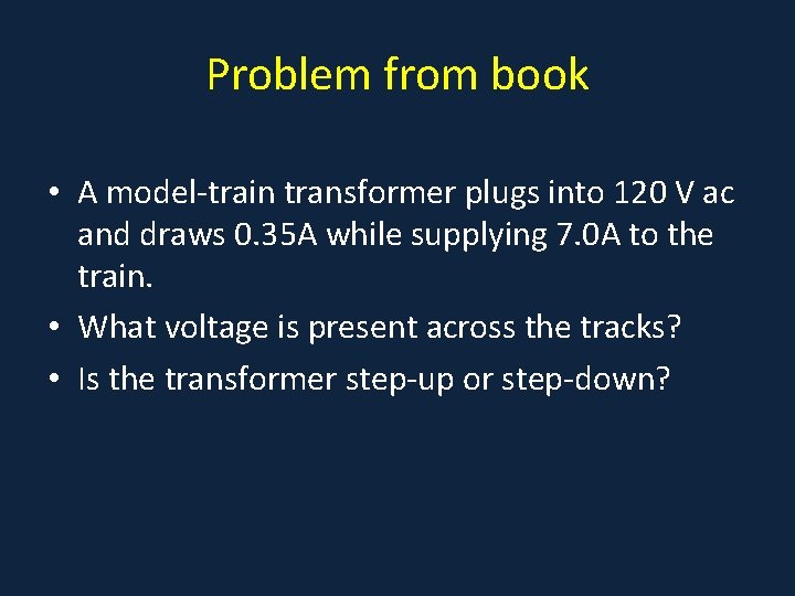 Problem from book • A model-train transformer plugs into 120 V ac and draws