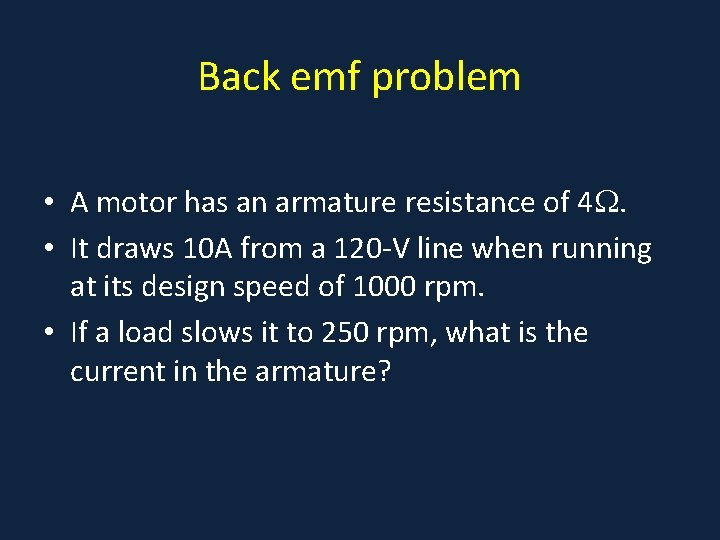 Back emf problem • A motor has an armature resistance of 4. • It