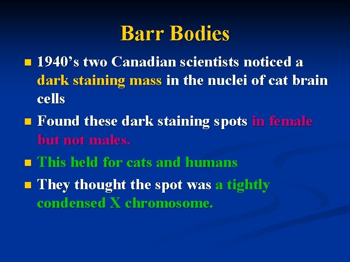 Barr Bodies 1940’s two Canadian scientists noticed a dark staining mass in the nuclei