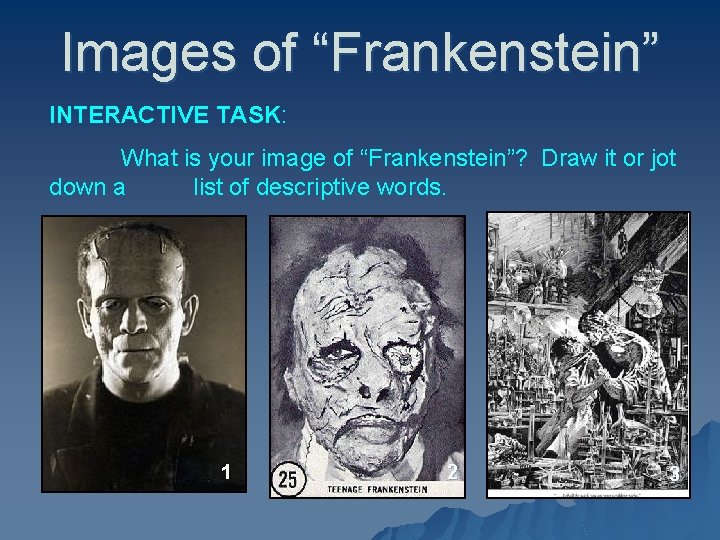 Images of “Frankenstein” INTERACTIVE TASK: What is your image of “Frankenstein”? Draw it or