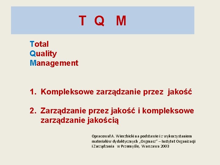 T Q M Total Quality Management 1. Kompleksowe zarządzanie przez jakość 2. Zarządzanie przez