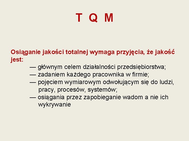 T Q M Osiąganie jakości totalnej wymaga przyjęcia, że jakość jest: — głównym celem