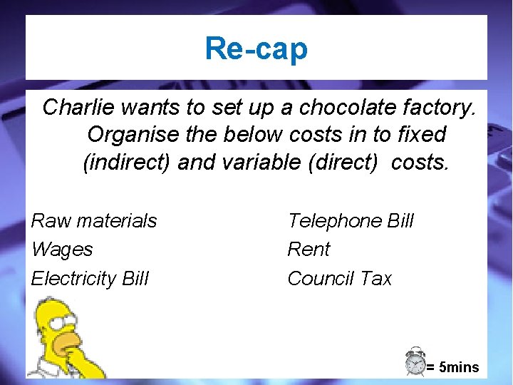 Re-cap Charlie wants to set up a chocolate factory. Organise the below costs in