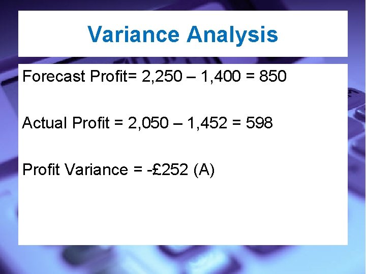 Variance Analysis Forecast Profit= 2, 250 – 1, 400 = 850 Actual Profit =