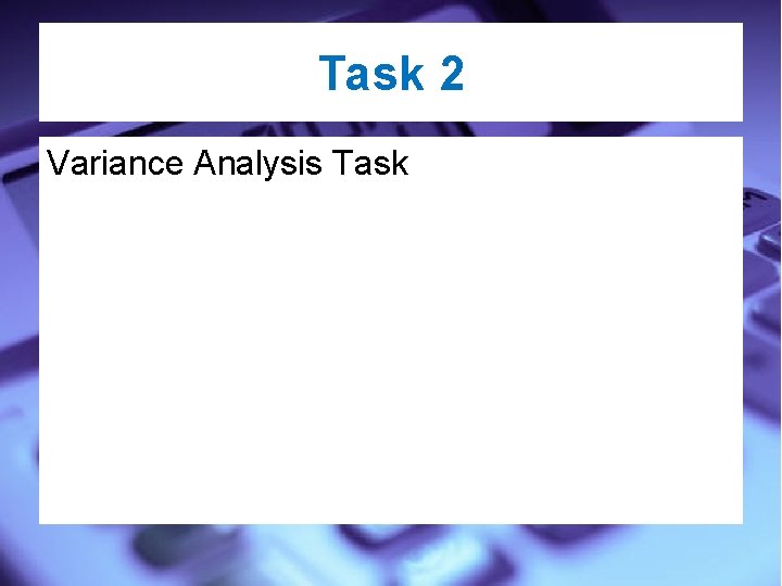 Task 2 Variance Analysis Task 