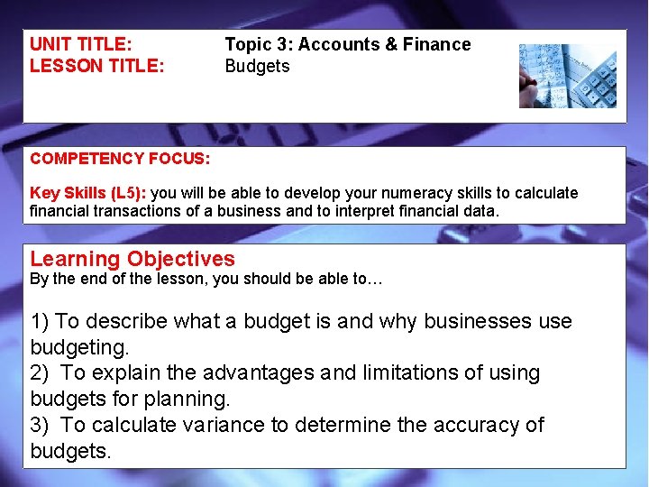UNIT TITLE: LESSON TITLE: Topic 3: Accounts & Finance Budgets COMPETENCY FOCUS: Key Skills