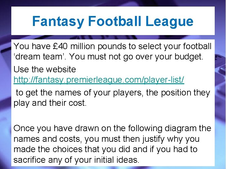 Fantasy Football League You have £ 40 million pounds to select your football ‘dream