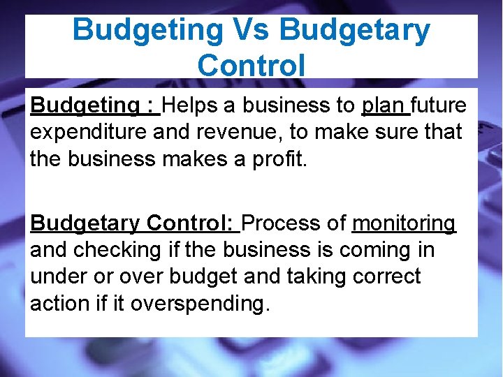 Budgeting Vs Budgetary Control Budgeting : Helps a business to plan future expenditure and