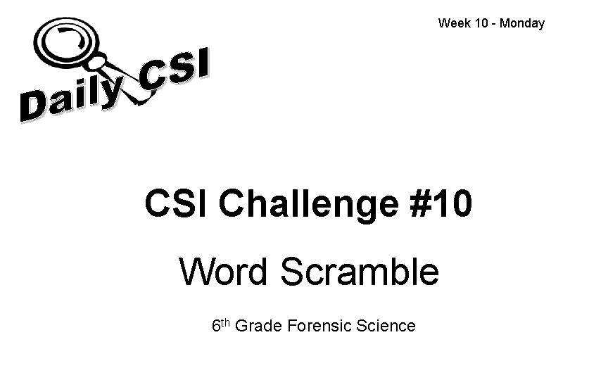 Week 10 - Monday CSI Challenge #10 Word Scramble 6 th Grade Forensic Science