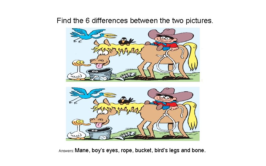 Find the 6 differences between the two pictures. Answers: Mane, boy’s eyes, rope, bucket,