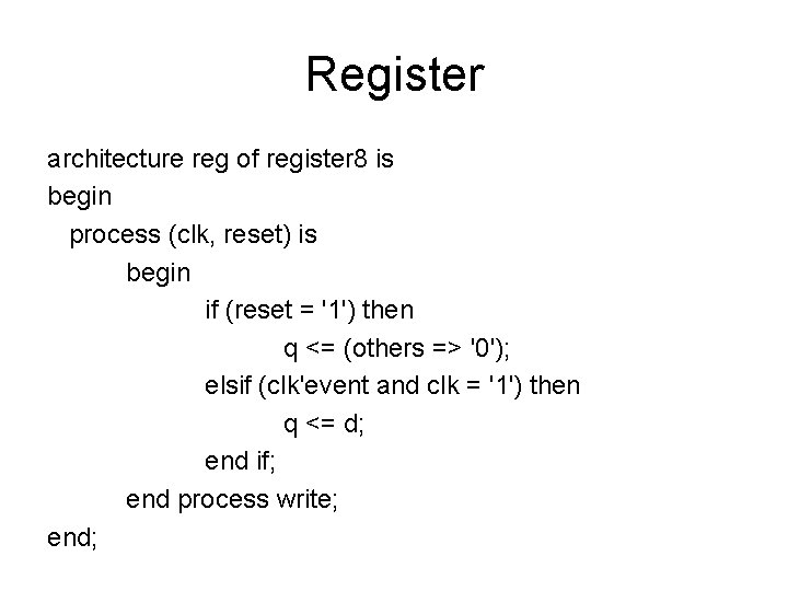 Register architecture reg of register 8 is begin process (clk, reset) is begin if