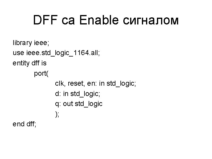 DFF са Enable сигналом library ieee; use ieee. std_logic_1164. all; entity dff is port(