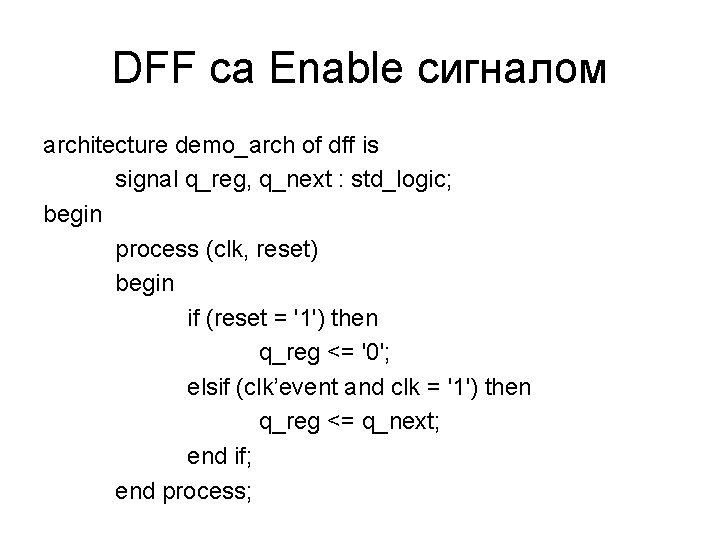 DFF са Enable сигналом architecture demo_arch of dff is signal q_reg, q_next : std_logic;