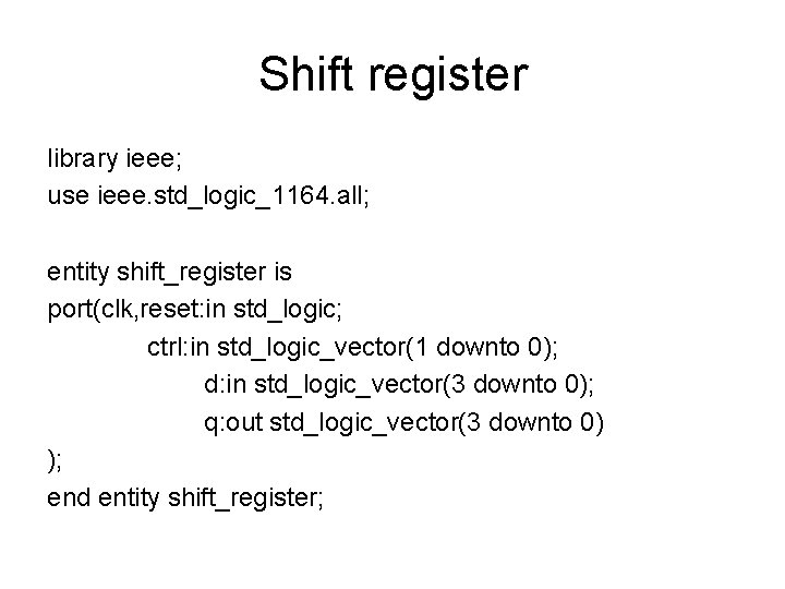 Shift register library ieee; use ieee. std_logic_1164. all; entity shift_register is port(clk, reset: in