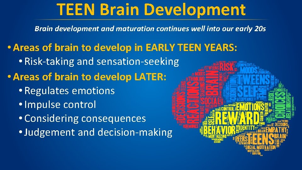 TEEN Brain Development Brain development and maturation continues well into our early 20 s