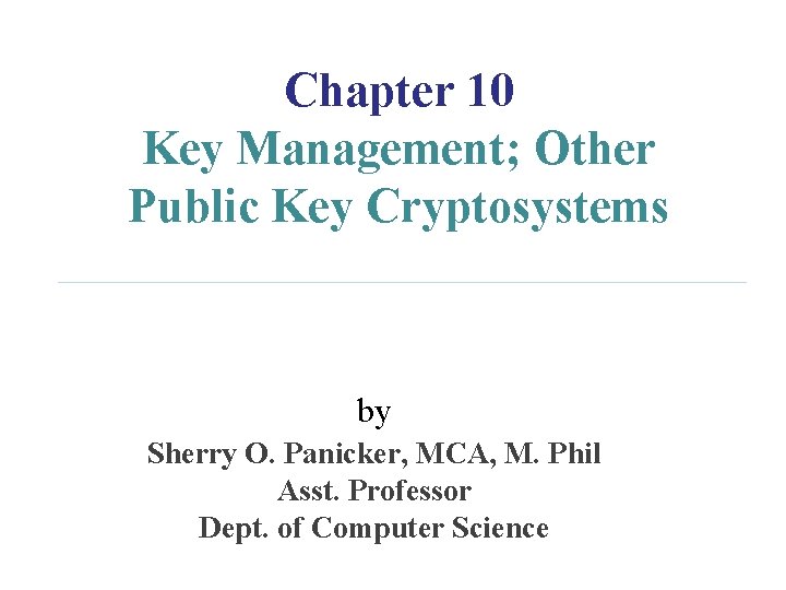 Chapter 10 Key Management; Other Public Key Cryptosystems by Sherry O. Panicker, MCA, M.