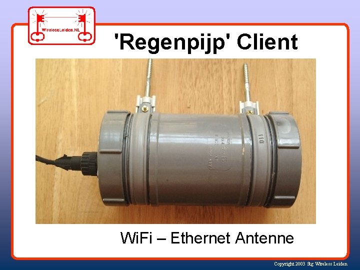 'Regenpijp' Client Wi. Fi – Ethernet Antenne Copyright 2003 Stg Wireless Leiden 