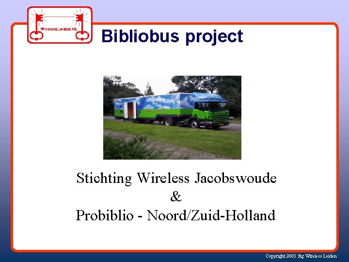 Bibliobus project Stichting Wireless Jacobswoude & Probiblio - Noord/Zuid-Holland Copyright 2003 Stg Wireless Leiden