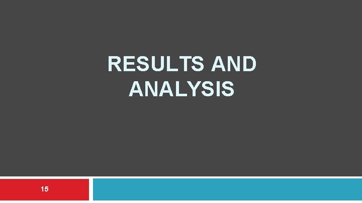 RESULTS AND ANALYSIS 15 RESULTS AND ANALYSIS 15