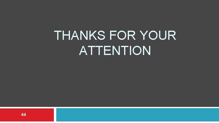 THANKS FOR YOUR ATTENTION 44 THANKS FOR YOUR ATTENTION 44