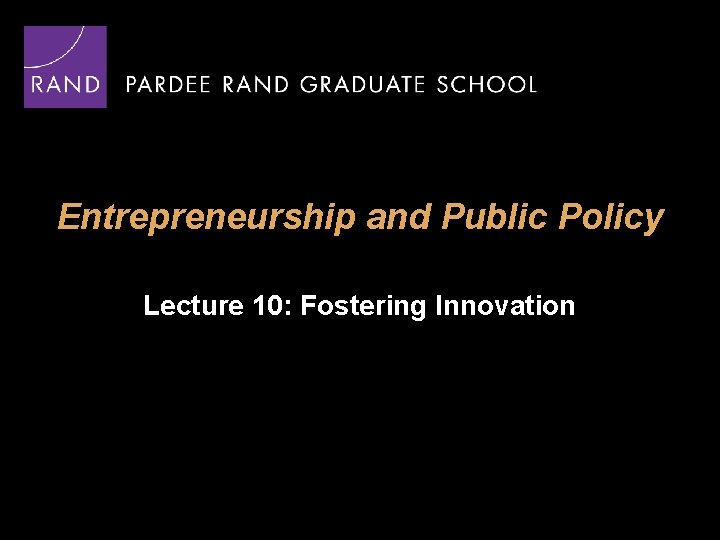 Entrepreneurship and Public Policy Lecture 10: Fostering Innovation 