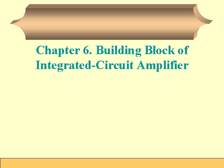 Chapter 6. Building Block of Integrated-Circuit Amplifier 