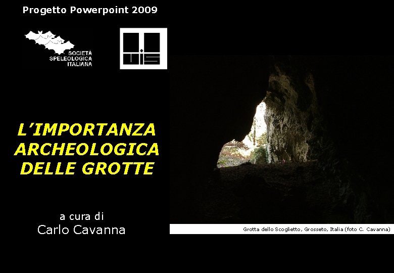 Progetto Powerpoint 2009 L’IMPORTANZA ARCHEOLOGICA DELLE GROTTE a cura di Carlo Cavanna Grotta dello