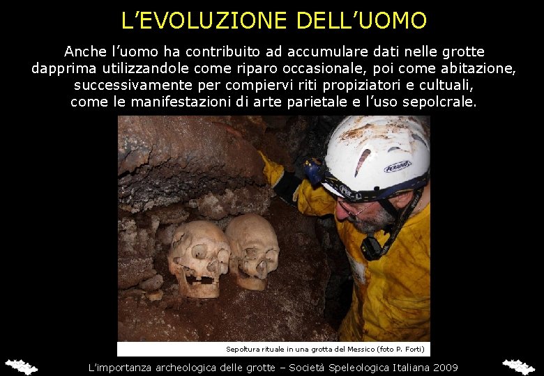 L’EVOLUZIONE DELL’UOMO Anche l’uomo ha contribuito ad accumulare dati nelle grotte dapprima utilizzandole come