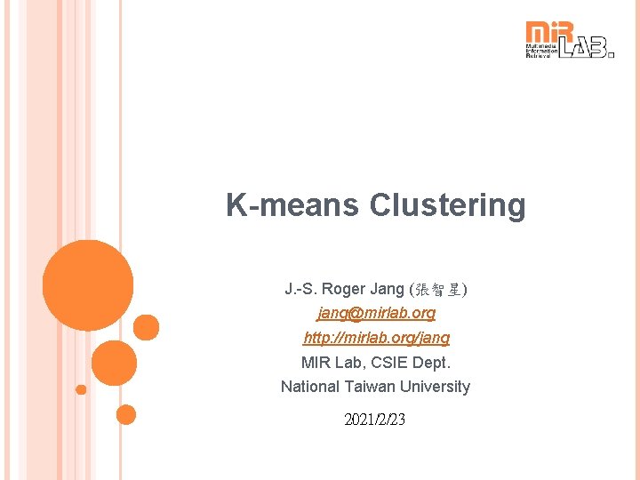 K-means Clustering J. -S. Roger Jang (張智星) jang@mirlab. org http: //mirlab. org/jang MIR Lab,