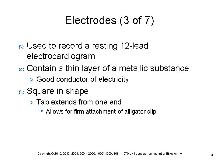 Electrodes (3 of 7) Used to record a resting 12 -lead electrocardiogram Contain a